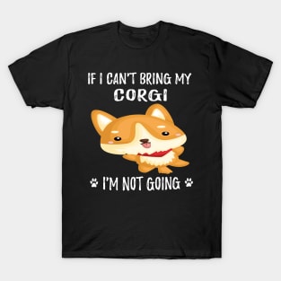 If I Can't Bring My Corgi I'm Not Going (113) T-Shirt